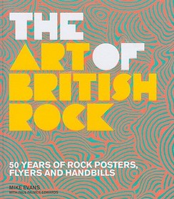 The Art of British Rock: 50 Years of Rock Posters, Flyers and Handbills The Art of British Rock: 50 Years of Rock Posters, Flyers and Handbills