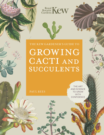 The Kew Gardener's Guide to Growing Cacti and Succulents: The Art and Science to Grow with Confidence The Kew Gardener's Guide to Growing Cacti and Succulents: The Art and Science to Grow with Confidence