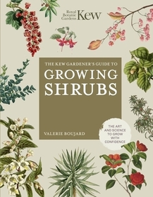 The Kew Gardener's Guide to Growing Shrubs: The Art and Science to Grow with Confidence The Kew Gardener's Guide to Growing Shrubs: The Art and Science to Grow with Confidence