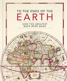 To the Ends of the Earth: How the Greatest Maps Were Made To the Ends of the Earth: How the Greatest Maps Were Made