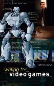 Writing for Video Games: A Scriptwriter's Guide to Interactive Media