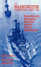 The Washington Conference, 1921-22: Naval Rivalry, East Asian Stability and the Road to Pearl Harbor
