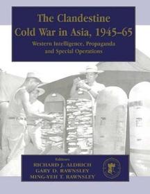 The Clandestine Cold War in Asia, 1945-65: Western Intelligence, Propaganda and Special Operations
