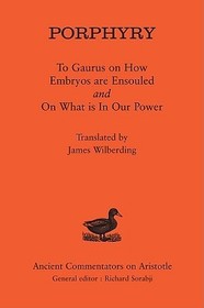Porphyry: To Gaurus on How Embryos are Ensouled and On What is in Our Power: To Gaurus On How Embryos Are Ensouled and On What Is In Our Power