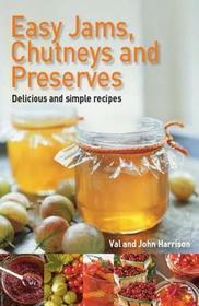 Easy Jams, Chutneys and Preserves: Delicious and simple recipes