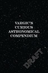 Vargic’s Curious Cosmic Compendium: Space, the Universe and Everything Within It