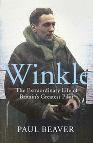 Winkle: The Extraordinary Life of Britain?s Greatest Pilot