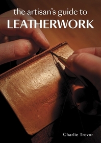 The Artisan's Guide to Leatherwork The Artisan's Guide to Leatherwork