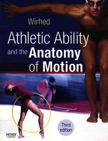 Athletic Ability and the Anatomy of Motion: Athletic Ability and the Anatomy of Motion Athletic Ability and the Anatomy of Motion: Athletic Ability and the Anatomy of Motion