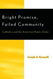 Bright Promise, Failed Community: Catholics and the American Public Order