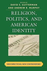 Religion, Politics, and American Identity: New Directions, New Controversies