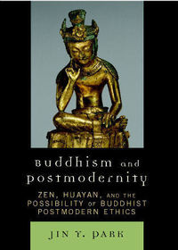 Buddhism and Postmodernity: Zen, Huayan, and the Possibility of Buddhist Postmodern Ethics