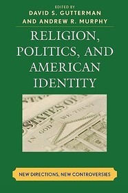 Religion, Politics, and American Identity: New Directions, New Controversies