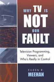Why TV Is Not Our Fault: Television Programming, Viewers, and Who's Really in Control