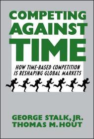 Competing Against Time: How Time-Based Competition is Reshaping Global Markets Competing Against Time: How Time-Based Competition is Reshaping Global Markets