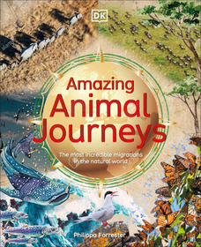 Amazing Animal Journeys: The Most Incredible Migrations in the Natural World Amazing Animal Journeys: The Most Incredible Migrations in the Natural World