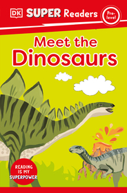 DK Super Readers Pre-Level Meet the Dinosaurs: Meet the Dinosaurs DK Super Readers Pre-Level Meet the Dinosaurs: Meet the Dinosaurs