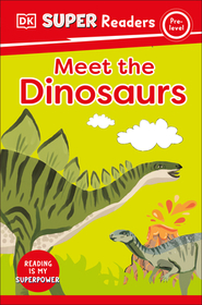 DK Super Readers Pre-Level Meet the Dinosaurs: Meet the Dinosaurs