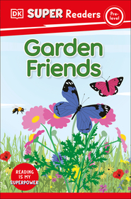 DK Super Readers Pre-Level Garden Friends: Garden Friends DK Super Readers Pre-Level Garden Friends: Garden Friends