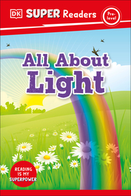 DK Super Readers Pre-Level All about Light: All about Light DK Super Readers Pre-Level All about Light: All about Light
