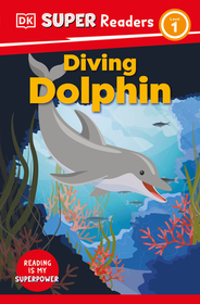DK Super Readers Level 1 Diving Dolphin: Diving Dolphin DK Super Readers Level 1 Diving Dolphin: Diving Dolphin