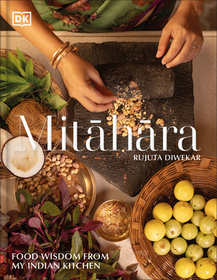 Mitahara: Food Wisdom from My Vegetarian Indian Kitchen Mitahara: Food Wisdom from My Vegetarian Indian Kitchen