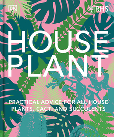 Houseplant: Practical Advice for All Houseplants, Cacti, and Succulents Houseplant: Practical Advice for All Houseplants, Cacti, and Succulents