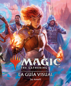 Magic the Gathering: La Guía Visual (the Visual Guide): La Guía Visual Magic the Gathering: La Guía Visual (the Visual Guide): La Guía Visual