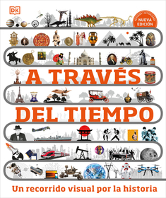 A Través del Tiempo (Timelines of Everything): Un Recorrido Visual Por La Historia A Través del Tiempo (Timelines of Everything): Un Recorrido Visual Por La Historia