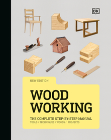 Woodworking: The Complete Step-By-Step Manual Woodworking: The Complete Step-By-Step Manual