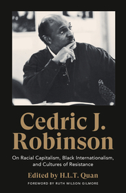 Cedric J. Robinson – On Racial Capitalism, Black Internationalism, and Cultures of Resistance: On Racial Capitalism, Black Internationalism, and Cultures of Resistance