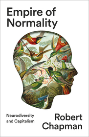 Empire of Normality ? Neurodiversity and Capitalism: Neurodiversity and Capitalism