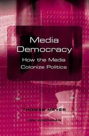 Media Democracy ? How The Media Colonize Politics: How the Media Colonize Politics