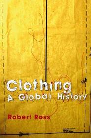 Clothing ? A Global History, or, the Imperialists? New Clothes: A Global History