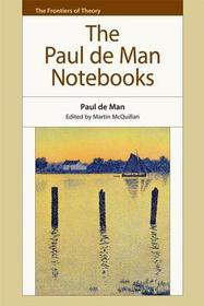 The Paul de Man Notebooks The Paul de Man Notebooks