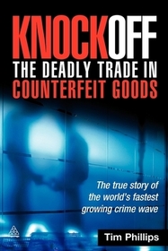 Knockoff: The Deadly Trade in Counterfeit Goods ? The True Story of the World`s Fastest Growing Crimewave: The True Story of the World's Fastest Growing Crimewave