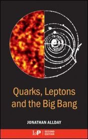 Quarks, Leptons and The Big Bang, Second Edition Quarks, Leptons and The Big Bang, Second Edition