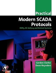 Practical Modern SCADA Protocols: DNP3, 60870.5 and Related Systems Practical Modern SCADA Protocols: DNP3, 60870.5 and Related Systems