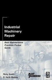 Industrial Machinery Repair: Best Maintenance Practices Pocket Guide