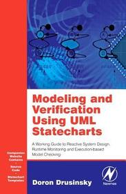 Modeling and Verification Using UML Statecharts: A Working Guide to Reactive System Design, Runtime Monitoring and Execution-based Model Checking