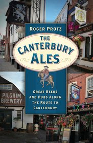 The Canterbury Ales: Great Beers and Pubs Along the Route to Canterbury The Canterbury Ales: Great Beers and Pubs Along the Route to Canterbury