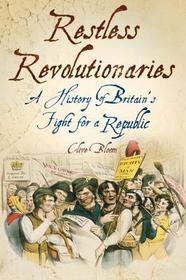 Restless Revolutionaries: A History of Britain's Fight for a Republic Restless Revolutionaries: A History of Britain's Fight for a Republic
