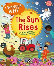 I Wonder Why the Sun Rises: And Other Questions about Time and Seasons I Wonder Why the Sun Rises: And Other Questions about Time and Seasons