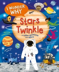 I Wonder Why Stars Twinkle: And Other Questions about Space I Wonder Why Stars Twinkle: And Other Questions about Space