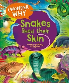 I Wonder Why Snakes Shed Their Skin: And Other Questions about Reptiles I Wonder Why Snakes Shed Their Skin: And Other Questions about Reptiles