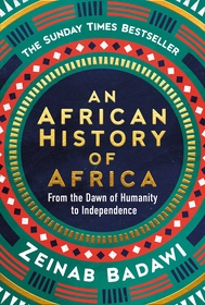 An African History of Africa: From the Dawn of Humanity to Independence An African History of Africa: From the Dawn of Humanity to Independence