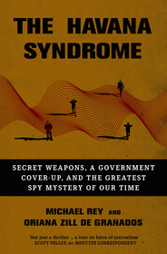The Havana Syndrome: Secret Weapons, A Government Cover-Up, And The Greatest Spy Mystery Of Our Time
