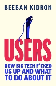 Users: How Big Tech Took Control and How to Fight Back