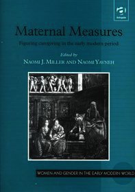 Maternal Measures: Figuring Caregiving in the Early Modern Period