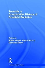 Towards a Comparative History of Coalfield Societies Towards a Comparative History of Coalfield Societies